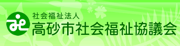 高砂市社会福祉協議会｜高砂市社会福祉協議会は、高砂市の障害者や高齢者の生活支援やボランティア・子育て支援などの様々な福祉課題に取り組んでいます。
